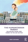 The Humanitarian Parent : Balancing Work and Family in the Aid Sector - eBook