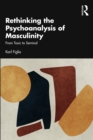 Rethinking the Psychoanalysis of Masculinity : From Toxic to Seminal - eBook