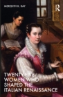 Twenty-Five Women Who Shaped the Italian Renaissance - eBook
