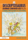 Descriptosaurus Grammar Companion Ages 9 to 12 : A Language Toolkit and Support for Creative Writing - eBook