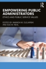 Empowering Public Administrators : Ethics and Public Service Values - eBook