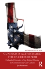 Gun Rights Activists and the US Culture War : Embodied Fantasies of the Ethical Warrior in Contemporary Gun Culture - eBook