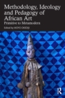 Methodology, Ideology and Pedagogy of African Art : Primitive to Metamodern - eBook