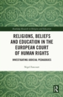 Religions, Beliefs and Education in the European Court of Human Rights : Investigating Judicial Pedagogies - eBook