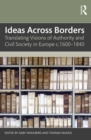 Ideas Across Borders : Translating Visions of Authority and Civil Society in Europe c.1600-1840 - eBook
