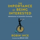 The Importance of Being Interested : Adventures in Scientific Curiosity - Book