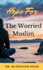 Hope For The Worried Muslim: Spiritual Teachings of Quran, Sunnah, Ibn Taymiyyah, Ibn Al-Qayyim, Ibn Al-Jawzi, and Other Prominent Eastern and Western Scholars to Achieve a Positive Attitude - eBook