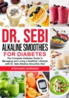 Dr. Sebi Alkaline Smoothies for Diabetes: The Complete Diabetes Guide to Managing and Living a Healthier Lifestyle with Dr. Sebi Alkaline Smoothie Diet - eBook