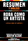 Resumen Y Analisis: Roba Como Un Artista (Steal Like An Artist) - Basado En El Libro Escrito Por Austin Kleon - eBook