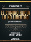 Resumen Completo: El Camino Hacia La No Libertad (The Road To Unfreedom) - Basado En El Libro De Timothy Snyder - eBook