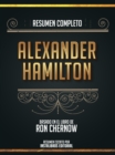 Resumen Completo: Alexander Hamilton - Basado En El Libro De Ron Chernow - eBook