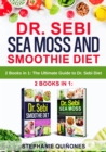 Dr. Sebi Sea Moss and Smoothie Diet: 2 Books in 1: The Ultimate Guide to Dr. Sebi Diet - eBook