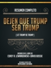Resumen Completo: Dejen Que Trump Sea Trump (Let Trump Be Trump) - Basado En El Libro De Corey R. Lewandowski Y David Bossie - eBook
