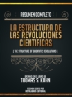Resumen Completo: La Estructura De Las Revoluciones Cientificas (The Structure Of Scientific Revolutions) - Basado En El Libro De Thomas S. Kuhn - eBook
