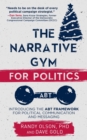 Narrative Gym for Politics: Introducing the ABT Framework for Political Communication and Messaging - eBook
