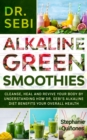 Dr. Sebi Alkaline Green Smoothies: Cleanse, Heal and Revive Your Body by Understanding How the Alkaline Diet Benefits Your Overall Health - eBook