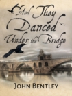 And They Danced Under The Bridge - eBook