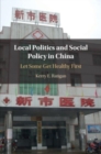 Local Politics and Social Policy in China : Let Some Get Healthy First - Book
