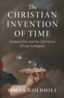 The Christian Invention of Time : Temporality and the Literature of Late Antiquity - eBook