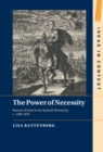 The Power of Necessity : Reason of State in the Spanish Monarchy, c. 1590-1650 - eBook