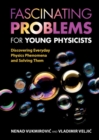 Fascinating Problems for Young Physicists : Discovering Everyday Physics Phenomena and Solving Them - eBook