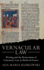 Vernacular Law : Writing and the Reinvention of Customary Law in Medieval France - Book