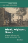 Friends, Neighbours, Sinners : Religious Difference and English Society, 1689–1750 - Book