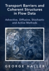 Transport Barriers and Coherent Structures in Flow Data : Advective, Diffusive, Stochastic and Active Methods - Book