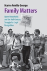 Family Matters : Queer Households and the Half-Century Struggle for Legal Recognition - Book