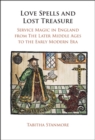 Love Spells and Lost Treasure : Service Magic in England from the Later Middle Ages to the Early Modern Era - eBook