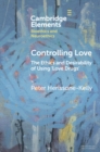 Controlling Love : The Ethics and Desirability of Using 'Love Drugs' - eBook