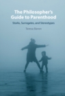 Philosopher's Guide to Parenthood : Storks, Surrogates, and Stereotypes - eBook