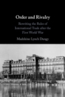 Order and Rivalry : Rewriting the Rules of International Trade after the First World War - eBook