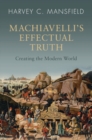 Machiavelli's Effectual Truth : Creating the Modern World - Book