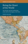 Being the Heart of the World : The Pacific and the Fashioning of the Self in New Spain, 1513-1641 - Book