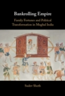 Bankrolling Empire : Family Fortunes and Political Transformation in Mughal India - Book