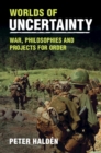 Worlds of Uncertainty : War, Philosophies and Projects for Order - Book