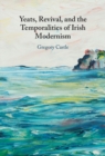 Yeats, Revival, and the Temporalities of Irish Modernism - Book