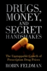 Drugs, Money, and Secret Handshakes : The Unstoppable Growth of Prescription Drug Prices - eBook