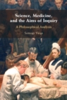 Science, Medicine, and the Aims of Inquiry : A Philosophical Analysis - Book