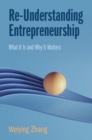 Re-Understanding Entrepreneurship : What It Is and Why It Matters - eBook