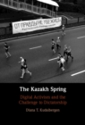 The Kazakh Spring : Digital Activism and the Challenge to Dictatorship - Book
