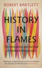 History in Flames : The Destruction and Survival of Medieval Manuscripts - Book