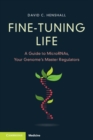 Fine-Tuning Life : A Guide to MicroRNAs, Your Genome's Master Regulators - Book