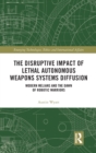 The Disruptive Impact of Lethal Autonomous Weapons Systems Diffusion : Modern Melians and the Dawn of Robotic Warriors - Book