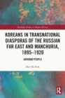 Koreans in Transnational Diasporas of the Russian Far East and Manchuria, 1895–1920 : Arirang People - Book