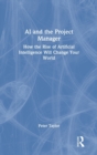 AI and the Project Manager : How the Rise of Artificial Intelligence Will Change Your World - Book