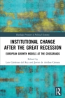 Institutional Change after the Great Recession : European Growth Models at the Crossroads - Book