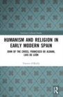 Humanism and Religion in Early Modern Spain : John of the Cross, Francisco de Aldana, Luis de Leon - Book
