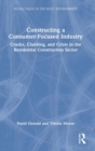 Constructing a Consumer-Focused Industry : Cracks, Cladding and Crisis in the Residential Construction Sector - Book